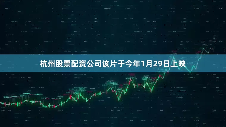 杭州股票配资公司该片于今年1月29日上映
