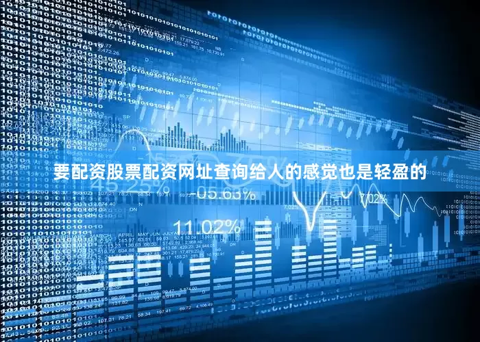 要配资股票配资网址查询给人的感觉也是轻盈的