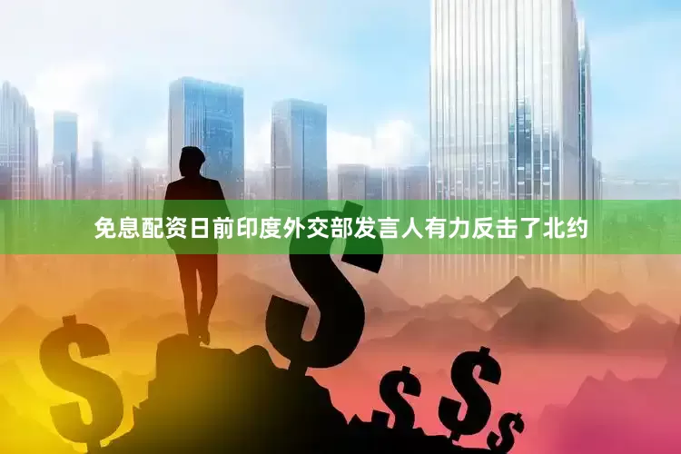 免息配资日前印度外交部发言人有力反击了北约