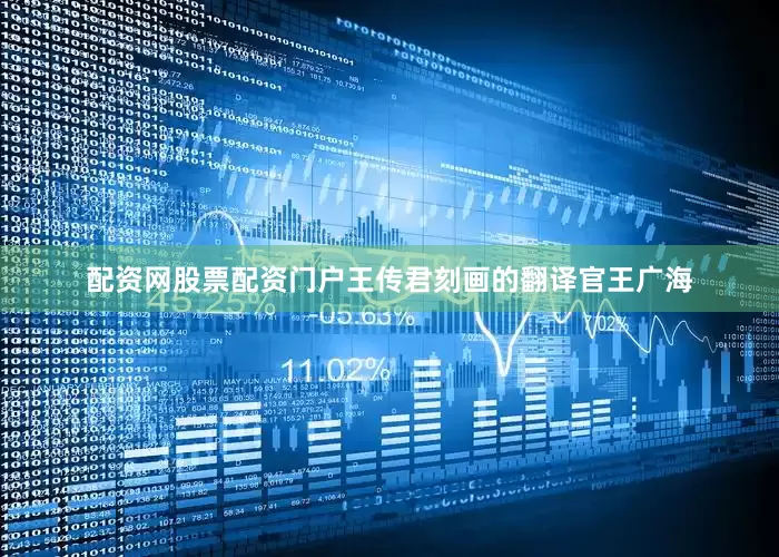 配资网股票配资门户王传君刻画的翻译官王广海