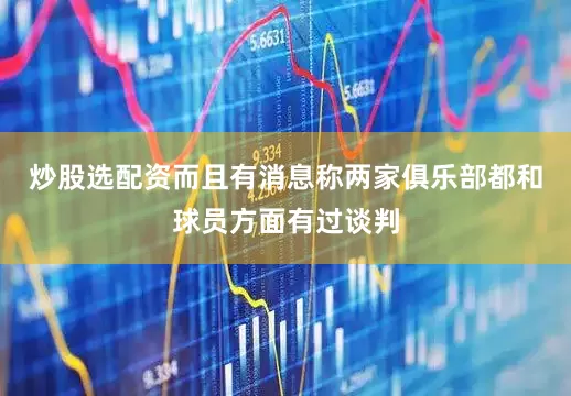 炒股选配资而且有消息称两家俱乐部都和球员方面有过谈判