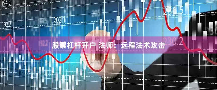 股票杠杆开户 法师：远程法术攻击