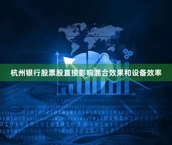 杭州银行股票股直接影响混合效果和设备效率